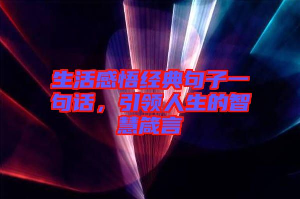 生活感悟經(jīng)典句子一句話，引領(lǐng)人生的智慧箴言