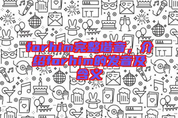 forhim完整諧音，介紹forhim的發(fā)音及含義