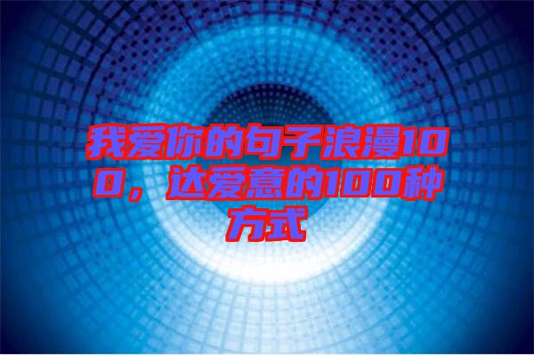 我愛你的句子浪漫100，達(dá)愛意的100種方式