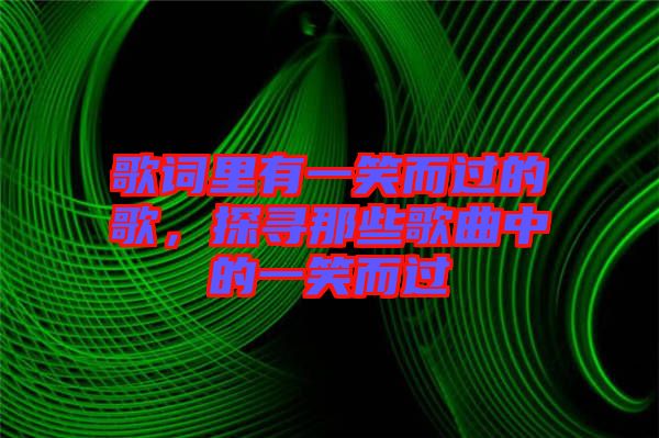 歌詞里有一笑而過的歌，探尋那些歌曲中的一笑而過