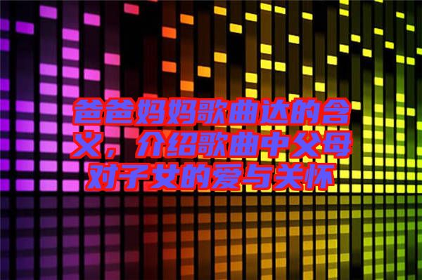 爸爸媽媽歌曲達的含義，介紹歌曲中父母對子女的愛與關懷