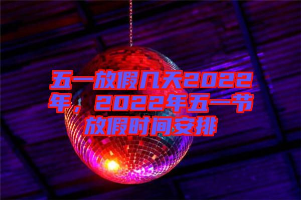 五一放假幾天2022年，2022年五一節(jié)放假時(shí)間安排