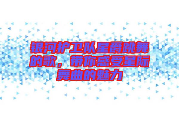 銀河護(hù)衛(wèi)隊星爵跳舞的歌，帶你感受星際舞曲的魅力