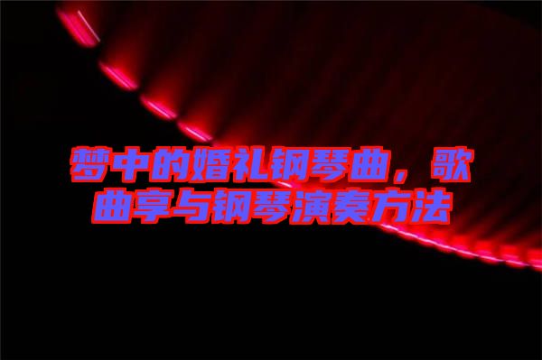 夢中的婚禮鋼琴曲，歌曲享與鋼琴演奏方法