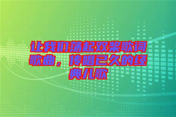 讓我們蕩起雙槳歌詞歌曲，傳唱已久的經(jīng)典兒歌