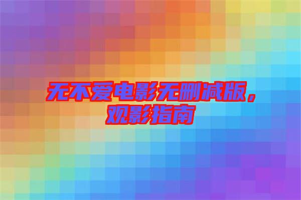 無不愛電影無刪減版，觀影指南