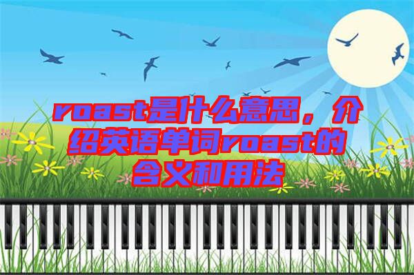 roast是什么意思，介紹英語單詞roast的含義和用法