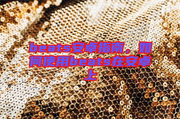 beats安卓指南，如何使用beats在安卓上