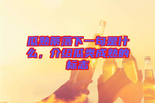 瓜熟蒂落下一句是什么，介紹瓜類成熟的標志