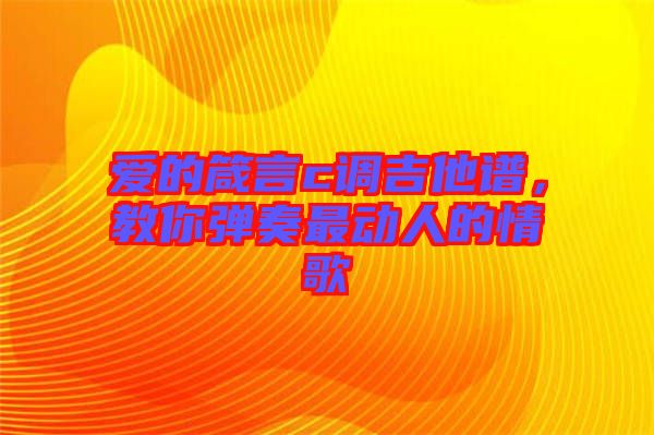 愛的箴言c調(diào)吉他譜，教你彈奏最動人的情歌
