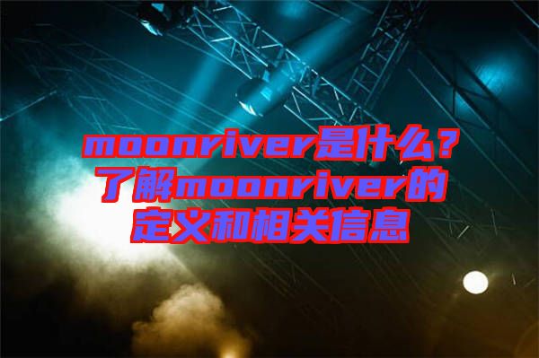 moonriver是什么？了解moonriver的定義和相關信息