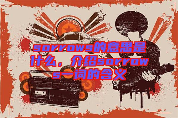 sorrows的意思是什么，介紹sorrows一詞的含義
