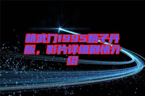 精武門1995甄子丹版，影片詳細(xì)劇情介紹