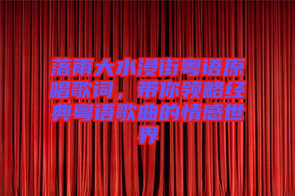 落雨大水浸街粵語原唱歌詞，帶你領略經(jīng)典粵語歌曲的情感世界