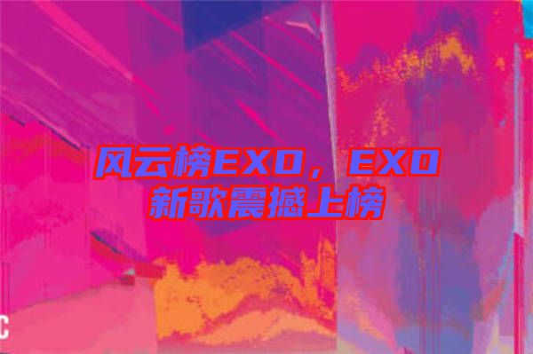 風(fēng)云榜EXO，EXO新歌震撼上榜