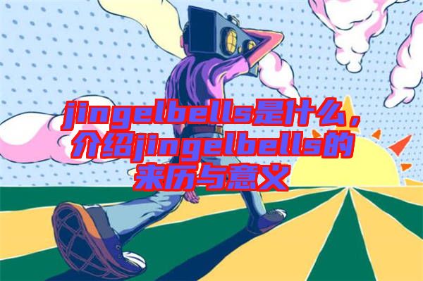 jingelbells是什么，介紹jingelbells的來(lái)歷與意義