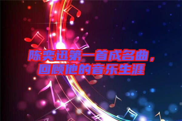 陳奕迅第一首成名曲，回顧他的音樂生涯