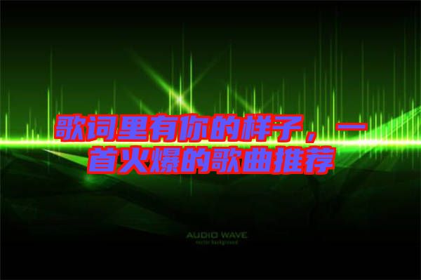 歌詞里有你的樣子，一首火爆的歌曲推薦
