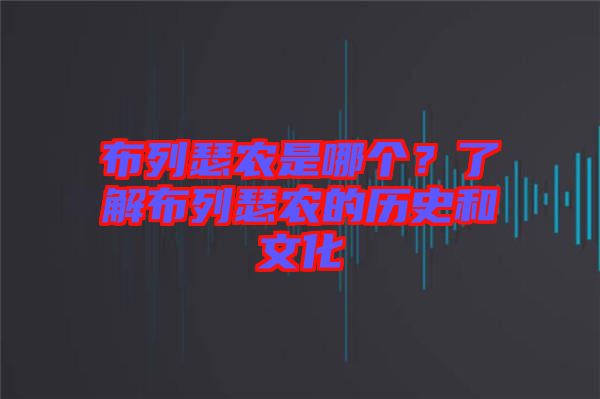 布列瑟農(nóng)是哪個(gè)？了解布列瑟農(nóng)的歷史和文化