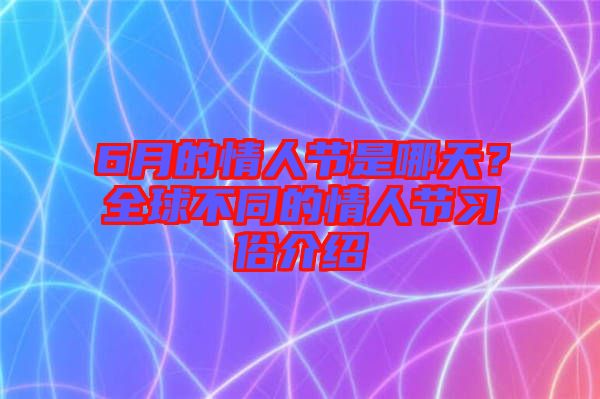 6月的情人節(jié)是哪天？全球不同的情人節(jié)習(xí)俗介紹