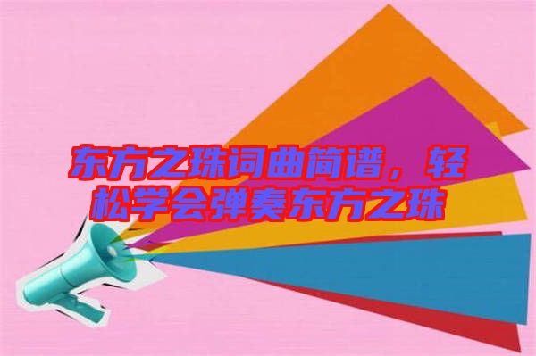 東方之珠詞曲簡(jiǎn)譜，輕松學(xué)會(huì)彈奏東方之珠