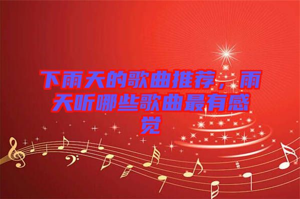下雨天的歌曲推薦，雨天聽哪些歌曲最有感覺