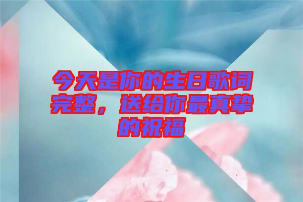 今天是你的生日歌詞完整，送給你最真摯的祝福