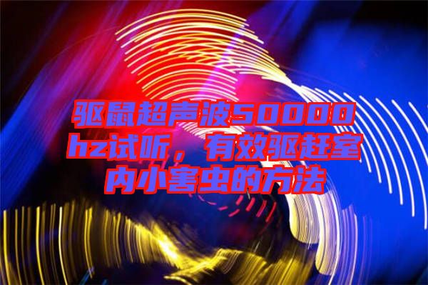 驅鼠超聲波50000hz試聽，有效驅趕室內小害蟲的方法