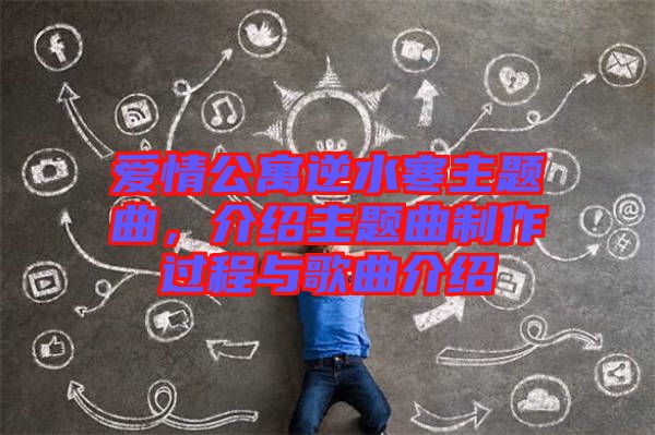 愛情公寓逆水寒主題曲，介紹主題曲制作過程與歌曲介紹