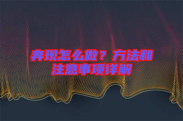 奔現(xiàn)怎么做？方法和注意事項詳解
