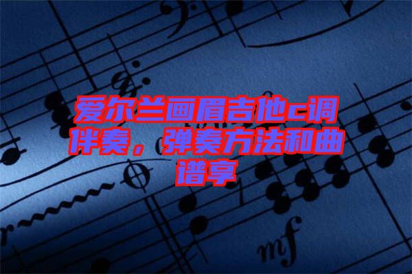 愛(ài)爾蘭畫(huà)眉吉他c調(diào)伴奏，彈奏方法和曲譜享