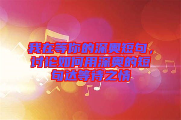 我在等你的深奧短句，討論如何用深奧的短句達等待之情