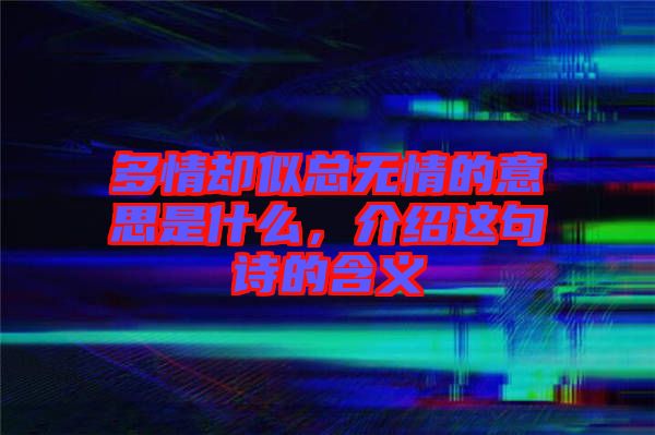 多情卻似總無情的意思是什么，介紹這句詩的含義
