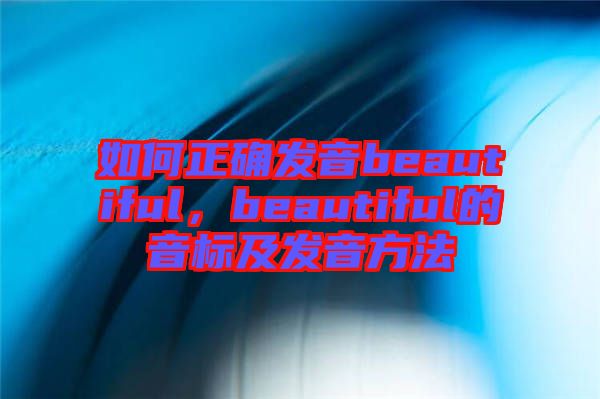 如何正確發(fā)音beautiful，beautiful的音標(biāo)及發(fā)音方法