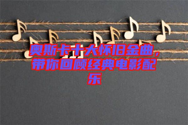 奧斯卡十大懷舊金曲，帶你回顧經(jīng)典電影配樂
