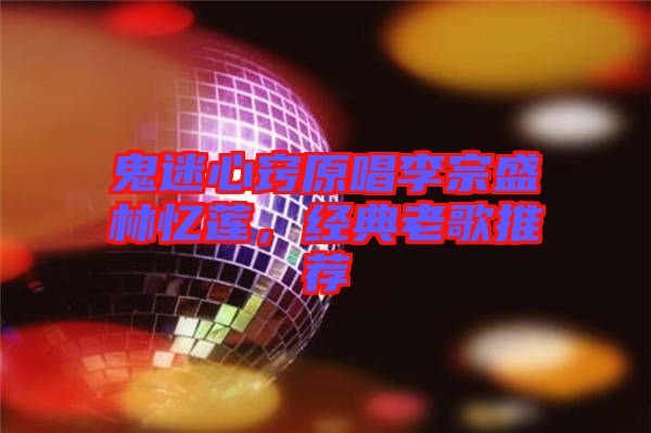鬼迷心竅原唱李宗盛林憶蓮，經(jīng)典老歌推薦