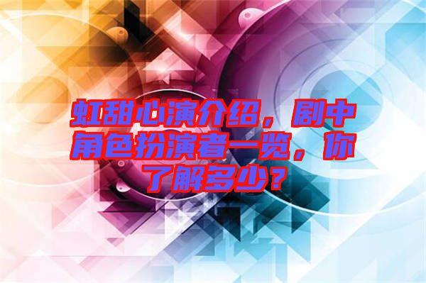 虹甜心演介紹，劇中角色扮演者一覽，你了解多少？
