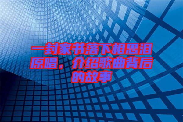 一封家書落下相思淚原唱，介紹歌曲背后的故事