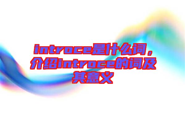 introce是什么詞，介紹introce的詞及其意義