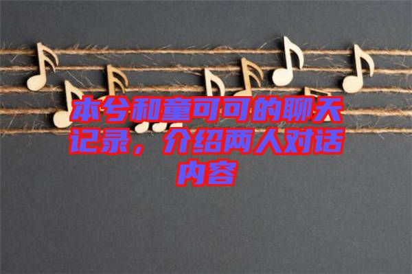 本兮和童可可的聊天記錄，介紹兩人對話內(nèi)容