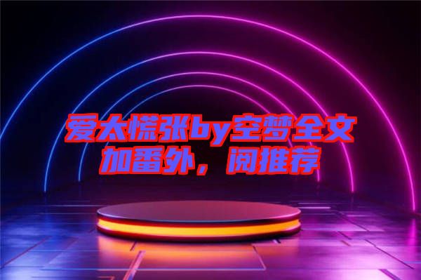 愛太慌張by空夢全文加番外，閱推薦