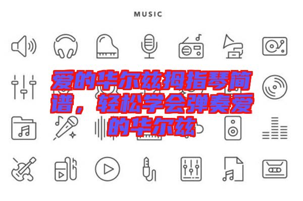 愛的華爾茲拇指琴簡譜，輕松學(xué)會彈奏愛的華爾茲