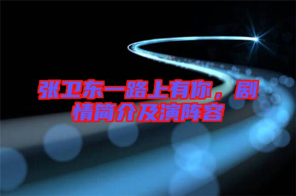 張衛(wèi)東一路上有你，劇情簡(jiǎn)介及演陣容
