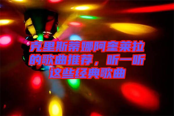 克里斯蒂娜阿奎萊拉的歌曲推薦，聽一聽這些經(jīng)典歌曲