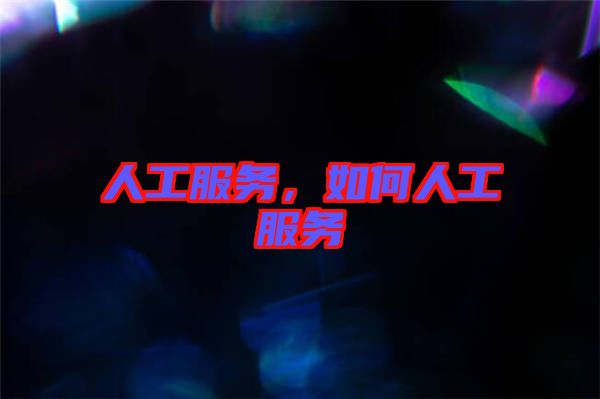 人工服務(wù)，如何人工服務(wù)