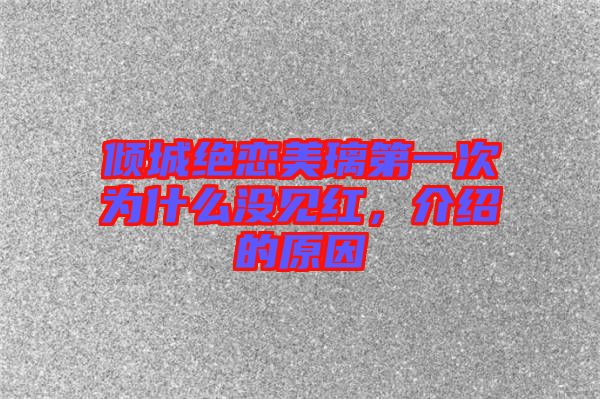 傾城絕戀美璃第一次為什么沒見紅，介紹的原因
