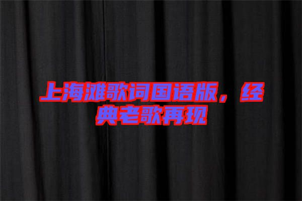 上海灘歌詞國語版，經(jīng)典老歌再現(xiàn)