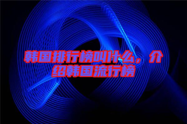 韓國排行榜叫什么，介紹韓國流行榜