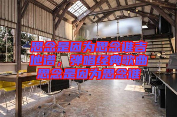 思念是因為思念誰吉他譜，彈唱經(jīng)典歌曲思念是因為思念誰