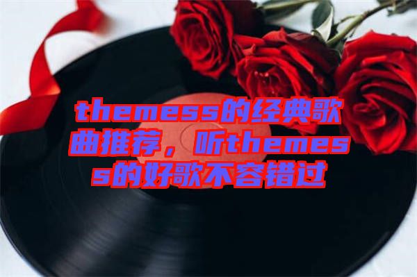 themess的經(jīng)典歌曲推薦，聽themess的好歌不容錯過